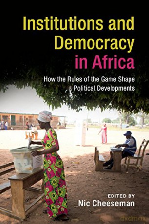 Institutions and Democracy in Africa: How the Rules of the Game Shape Political Developments - Nic Cheeseman [KSIĄŻKA]