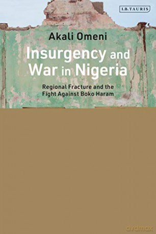 Insurgency and War in Nigeria: Regional Fracture and the Fight Against Boko Haram - Akali Omeni [KSIĄŻKA]