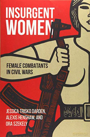 Insurgent Women: Female Combatants in Civil Wars - Jessica Trisko Darden [KSIĄŻKA]