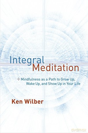 Integral Meditation: Mindfulness as a Way to Grow Up, Wake Up, and Show Up in Your Life - Ken Wilber [KSIĄŻKA]