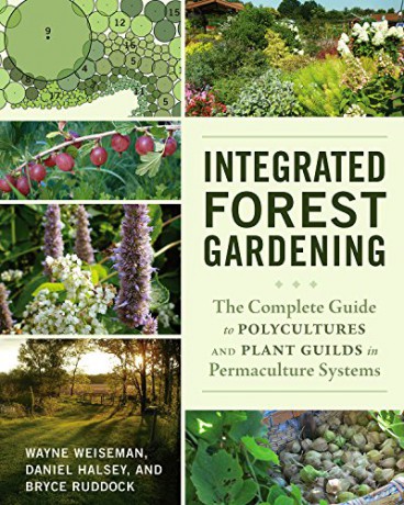 Integrated Forest Gardening: The Complete Guide to Polycultures and Plant Guilds in Permaculture Systems - Wayne Weiseman [KSIĄŻKA]