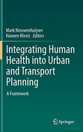 Integrating Human Health into Urban and Transport Planning: A Framework - Mark Nieuwenhuijsen [KSIĄŻKA]