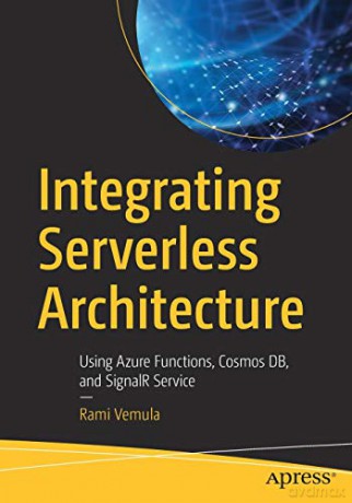 Integrating Serverless Architecture: Using Azure Functions, Cosmos DB, and SignalR Service - Rami Vemula [KSIĄŻKA]