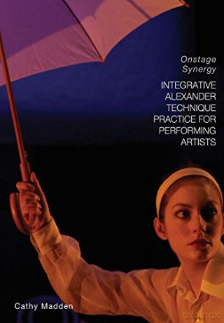 Integrative Alexander Technique Practice for Performing Artists: Onstage Synergy - Catherine Madden [KSIĄŻKA]