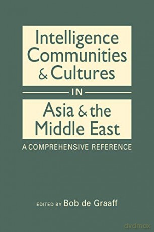 Intelligence Communities and Cultures in Asia and the Middle East: A Comprehensive Reference - Bob de Graaff [KSIĄŻKA]