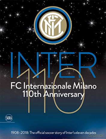 Inter 110: FC Internazionale Milano 110th Anniversary: 1908-2018: The official football story of Inter's eleven decades - Gianfelice Facchetti [KSIĄŻKA]