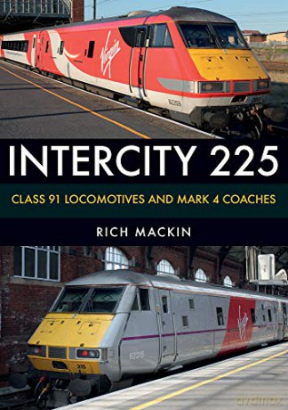 InterCity 225: Class 91 Locomotives and Mark 4 Coaches - Rich Mackin [KSIĄŻKA]