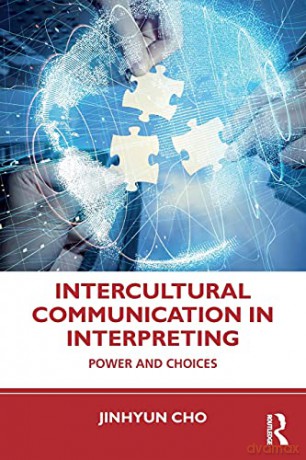 Intercultural Communication in Interpreting: Power and Choices - Jinhyun Cho [KSIĄŻKA]