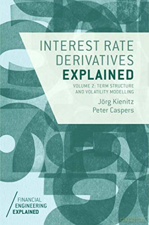 Interest Rate Derivatives Explained: Volume 2: Term Structure and Volatility Modelling Financial Engineering Explained - Jörg Kienitz [KSIĄŻKA]