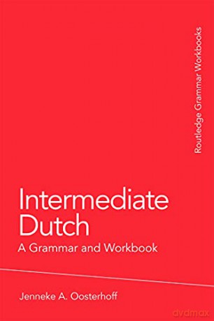 Intermediate Dutch: A Grammar and Workbook Grammar Workbooks - Jenneke A. Oosterhoff [KSIĄŻKA]