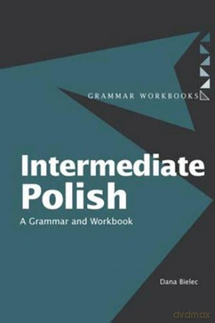 Intermediate Polish: A Grammar and Workbook Routledge Grammar Workbooks - Dana Bielec [KSIĄŻKA]