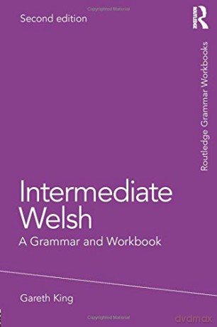 Intermediate Welsh: A Grammar and Workbook Routledge Grammar Workbooks - Gareth King [KSIĄŻKA]