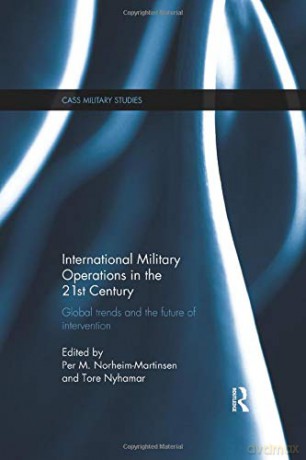 International Military Operations in the 21st Century: Global Trends and the Future of Intervention Cass Military Studies - Per M. Norheim-Martinsen [KSIĄŻKA]