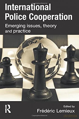 International Police Cooperation: Emerging Issues, Theory and Practice - Frederic Lemieux [KSIĄŻKA]