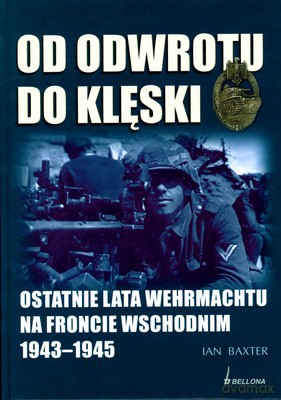 Od Odwrotu Do Klęski Ostatnie Lata Wehrmachtu Na Froncie Wschodnim 1943-1945 (twarda) - Ian Baxter [KSIĄŻKA]