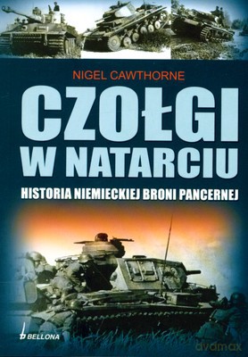 Czołgi W Natarciu Historia Niemieckiej Broni Pancernej - Nigel Cawthorne [KSIĄŻKA]