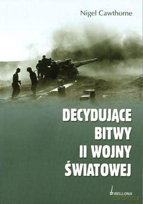 Decydujące Bitwy Ii Wojny Światowej - Nigel Cawthorne [KSIĄŻKA]