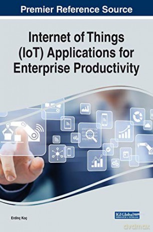 Internet of Things IoT Applications for Enterprise Productivity - Erdinç Koç [KSIĄŻKA]