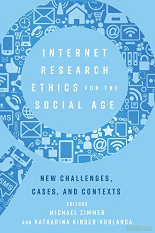 Internet Research Ethics for the Social Age; New Challenges, Cases, and Contexts 108 Digital Formations - Michael Zimmer [KSIĄŻKA]