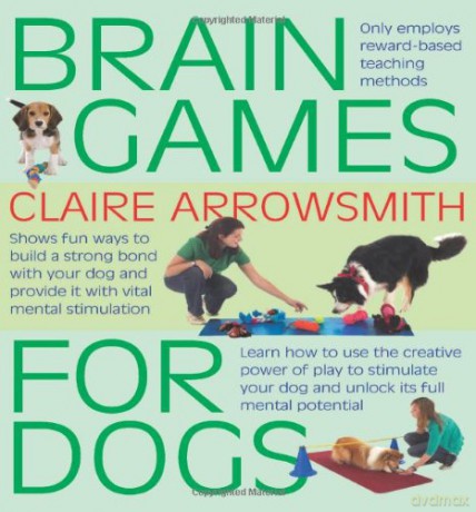 Interpet Brain Games For Dogs: Fun Ways to Build a Strong Bond with Your Dog and Provide it with Vital Mental Stimulation - Claire Arrowsmith [KSIĄŻKA]