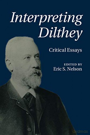 Interpreting Dilthey: Critical Essays - Eric S. Nelson [KSIĄŻKA]