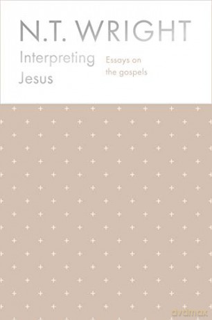 Interpreting Jesus: Essays on the Gospels - NT Wright [KSIĄŻKA]