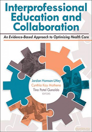 Interprofessional Education and Collaboration: An Evidence-Based Approach to Optimizing Health Care - Jordan Utley [KSIĄŻKA]