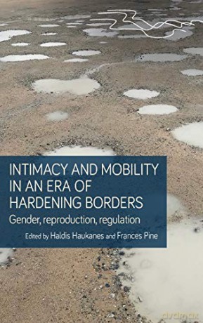 Intimacy and mobility in an era of hardening borders: Gender, reproduction, regulation Rethinking Borders - Haldis Haukanes: Frances Pine [KSIĄŻKA]