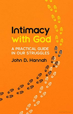 Intimacy With God: A Practical Guide in Our Struggles - John D. Hannah [KSIĄŻKA]