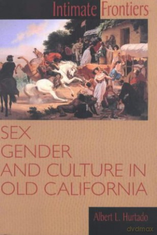 Intimate Frontiers: Sex, Gender and Culture in Old California Histories of the American Frontier - Albert L. Hurtado [KSIĄŻKA]