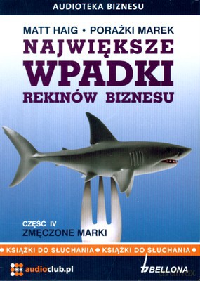 Największe Wpadki Rekinów Biznesu Cz.IV Zmęczone Marki (twarda) - Hatt Haig, Marek Porażki [AUDIOBOOK] [CD]