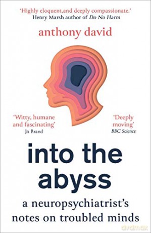 Into the Abyss: A neuropsychiatrist's notes on troubled minds - Prof. Anthony David [KSIĄŻKA]
