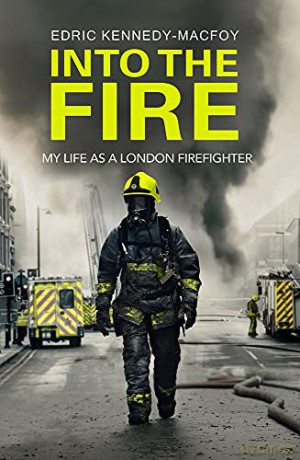 Into the Fire: My Life as a London Firefighter - Edric Kennedy-Macfoy [KSIĄŻKA]