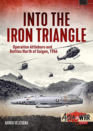 Into the Iron Triangle: Operation Attleboro and Battles North of Saigon, 1966 Asia@War - Arrigo Velicogna [KSIĄŻKA]