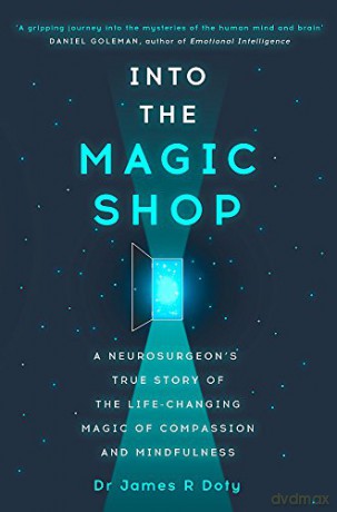 Into the Magic Shop: A neurosurgeon's true story of the life-changing magic of mindfulness and compassion that inspired the hit K-pop band BTS - Dr James Doty [KSIĄŻKA]