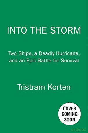 Into The Storm: Two Ships, a Deadly Hurricane, and an Epic Battle for Survival: Big Ships, Bigger Hurricanes, and an Incredible Rescue Mission on the Raging Seas - Tristram Korten [KSIĄŻKA]