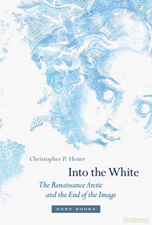Into the White: The Renaissance Arctic and the End of the Image Zone Books - Christopher P. Heuer [KSIĄŻKA]