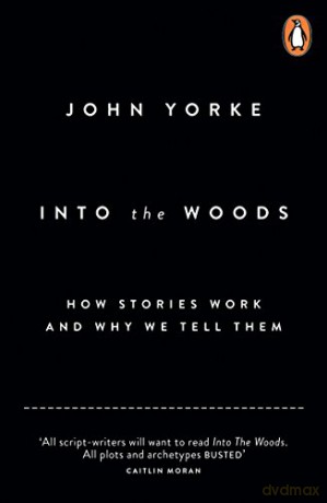 Into The Woods: How Stories Work and Why We Tell Them - John Yorke [KSIĄŻKA]