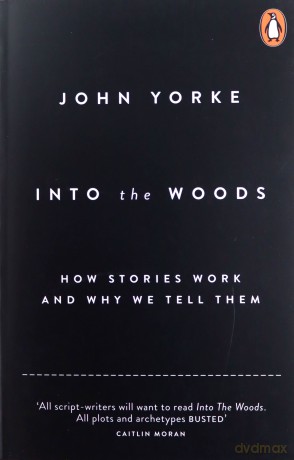 Into The Woods: How Stories Work and Why We Tell Them - John Yorke [KSIĄŻKA]