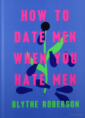 How to Date Men When You Hate Men - Blythe Roberson [KSIĄŻKA]