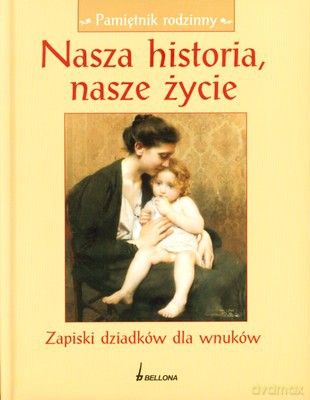 Nasza Historia Nasze Życie Zapiski Dziadków Dla Wnuków (twarda) [KSIĄŻKA]