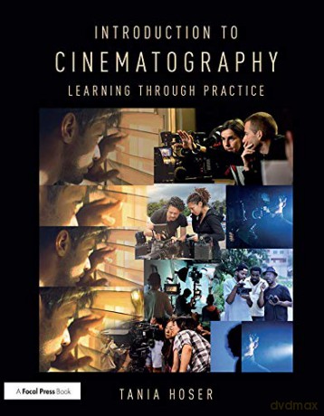 Introduction to Cinematography: Learning Through Practice - Tania Hoser [KSIĄŻKA]