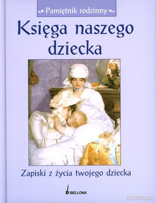 Księga Naszego Dziecka Zapiski Z Życia Twojego Dziecka (twarda) - Praca Zbiorowa [KSIĄŻKA]