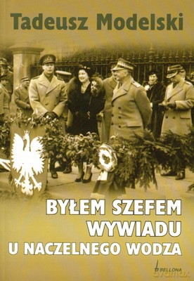 Byłem Szefem Wywiadu U Naczelnego Wodza - Tadeusz Modelski [KSIĄŻKA]