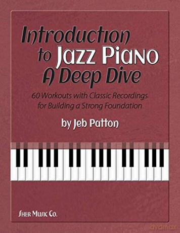 Introduction to Jazz Piano: A Deep Dive: 60 Workouts with Classic Recordings for Building a Strong Foundation - Jeb Patton [KSIĄŻKA]