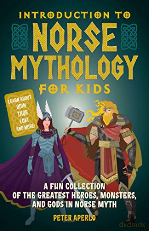 Introduction to Norse Mythology for Kids: A Fun Collection of the Greatest Heroes, Monsters, and Gods in Norse Myth - Peter Aperlo [KSIĄŻKA]
