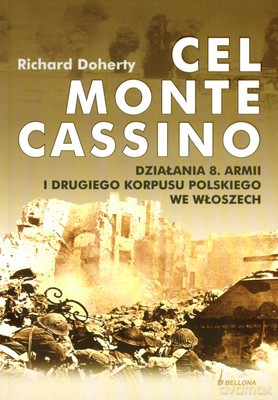 Cel Monte Cassino Działania 8 Armii I Drugiego Korpusu Polskiego We Włoszech - Richard Doherty [KSIĄŻKA]