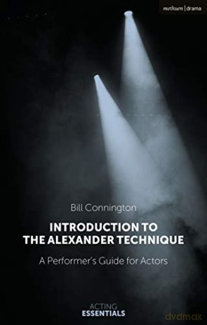 Introduction to the Alexander Technique: A Practical Guide for Actors Acting Essentials - Bill Connington [KSIĄŻKA]