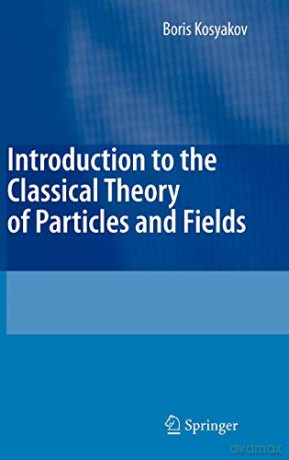 Introduction to the Classical Theory of Particles and Fields - Boris Kosyakov [KSIĄŻKA]