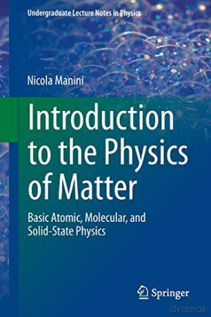 Introduction to the Physics of Matter: Basic atomic, molecular, and solid-state physics Undergraduate Lecture Notes in Physics - Nicola Manini [KSIĄŻKA]